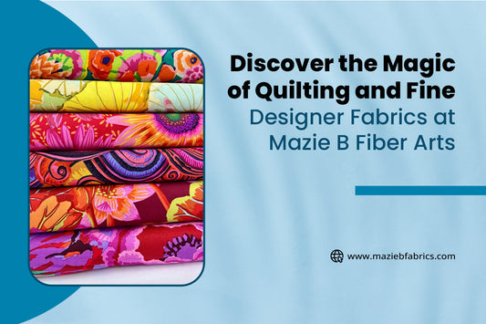 Discover the Magic of Quilting and Fine Designer Fabrics at Mazie B Fiber Arts